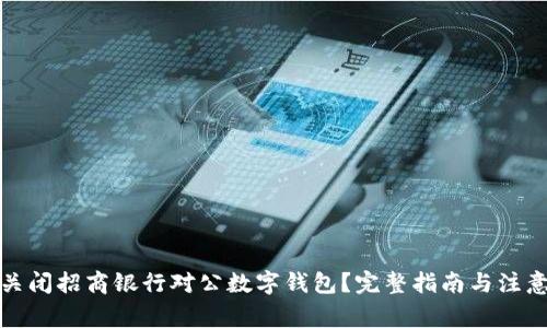 如何关闭招商银行对公数字钱包？完整指南与注意事项
