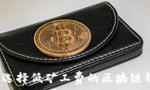  
怎样选择低矿工费的区块链钱包？