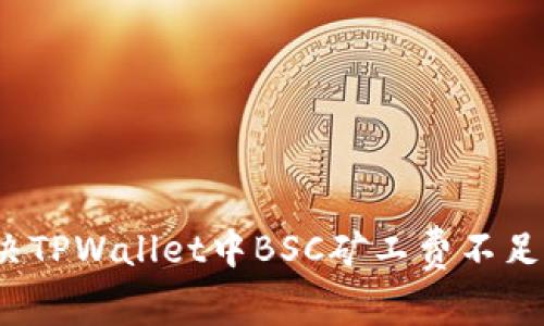 如何解决TPWallet中BSC矿工费不足的问题？