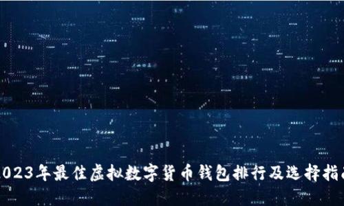 2023年最佳虚拟数字货币钱包排行及选择指南