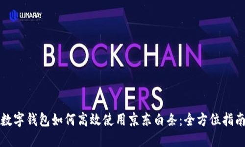 数字钱包如何高效使用京东白条：全方位指南