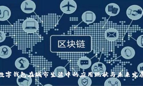 数字钱包在城市生活中的应用现状与未来发展