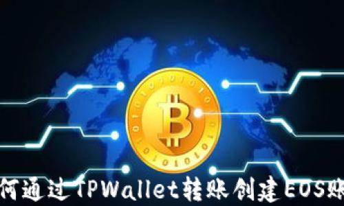 
如何通过TPWallet转账创建EOS账号