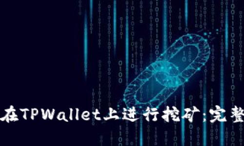 如何在TPWallet上进行挖矿：完整指南