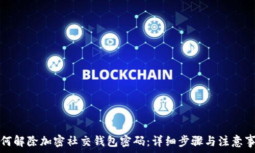   
如何解除加密社交钱包密码：详细步骤与注意事项