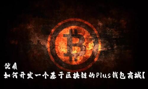 优质
如何开发一个基于区块链的Plus钱包商城？