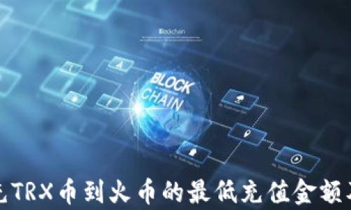 
tpwallet充TRX币到火币的最低充值金额及步骤详解