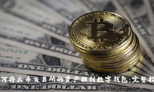 如何将火币交易所的资产提到数字钱包：完整指南