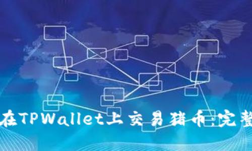 如何在TPWallet上交易猪币：完整指南